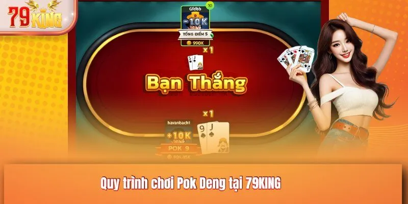 Quy trình chơi Pok Deng tại 79KING